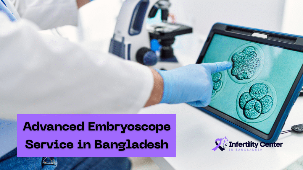 Advanced Embryoscope Service in Bangladesh